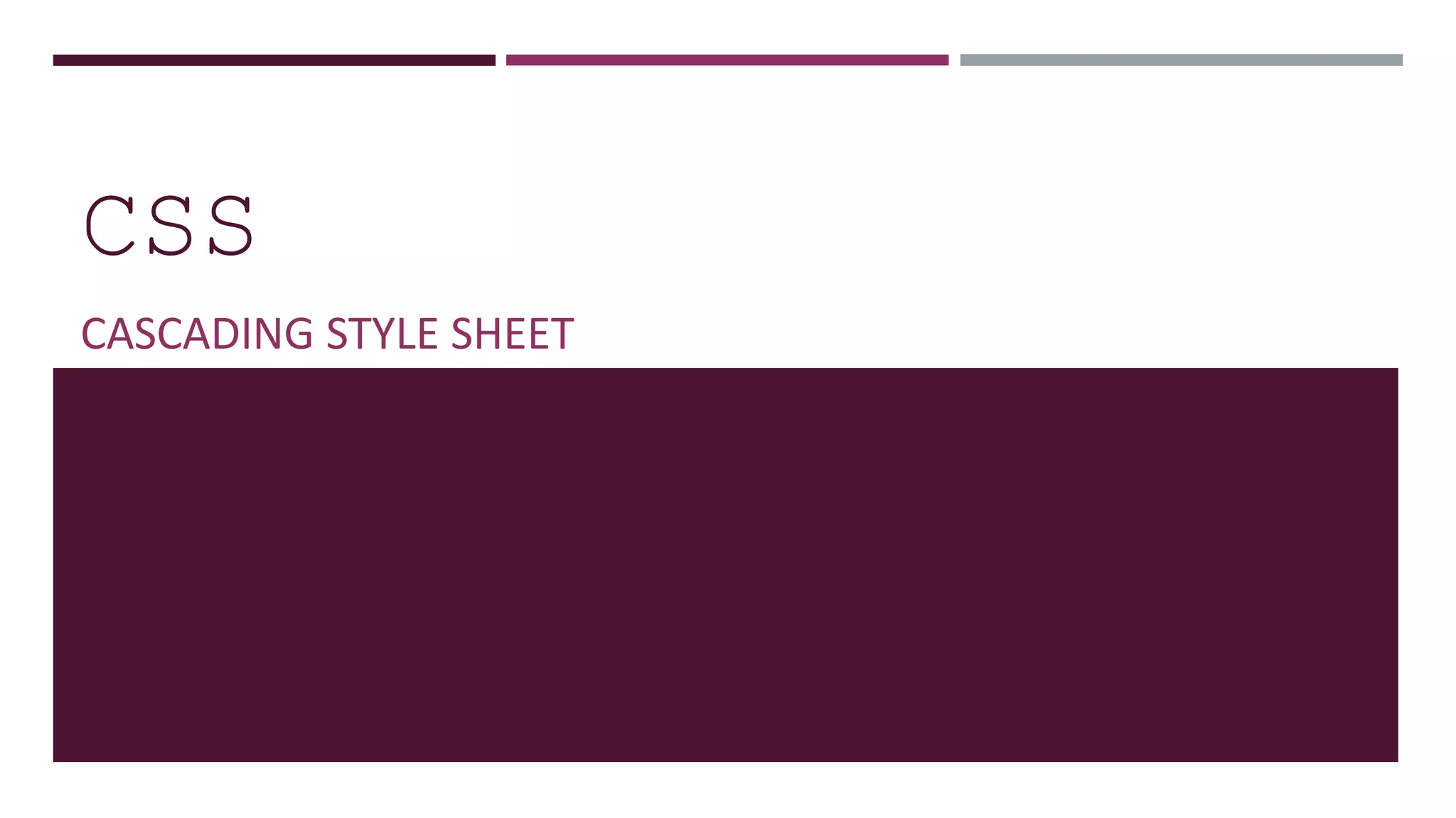 CSS
CASCADING STYLE SHEET
 