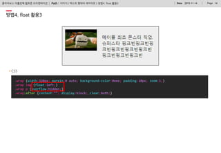 Path : PageDate 2015-11-14 14클리어보스 아홉번째 웹표준 오리엔테이션
.wrap {width:320px; margin:0 auto; background-color:#eee; padding:10px; zoom:1;}
.wrap img {float:left;}
.wrap p {overflow:hidden;}
.wrap:after {content:""; display:block; clear:both;}
방법4. float 활용3
CSS
이미지 / 텍스트 형태의 레이아웃 > 방법4. float 활용3
 
