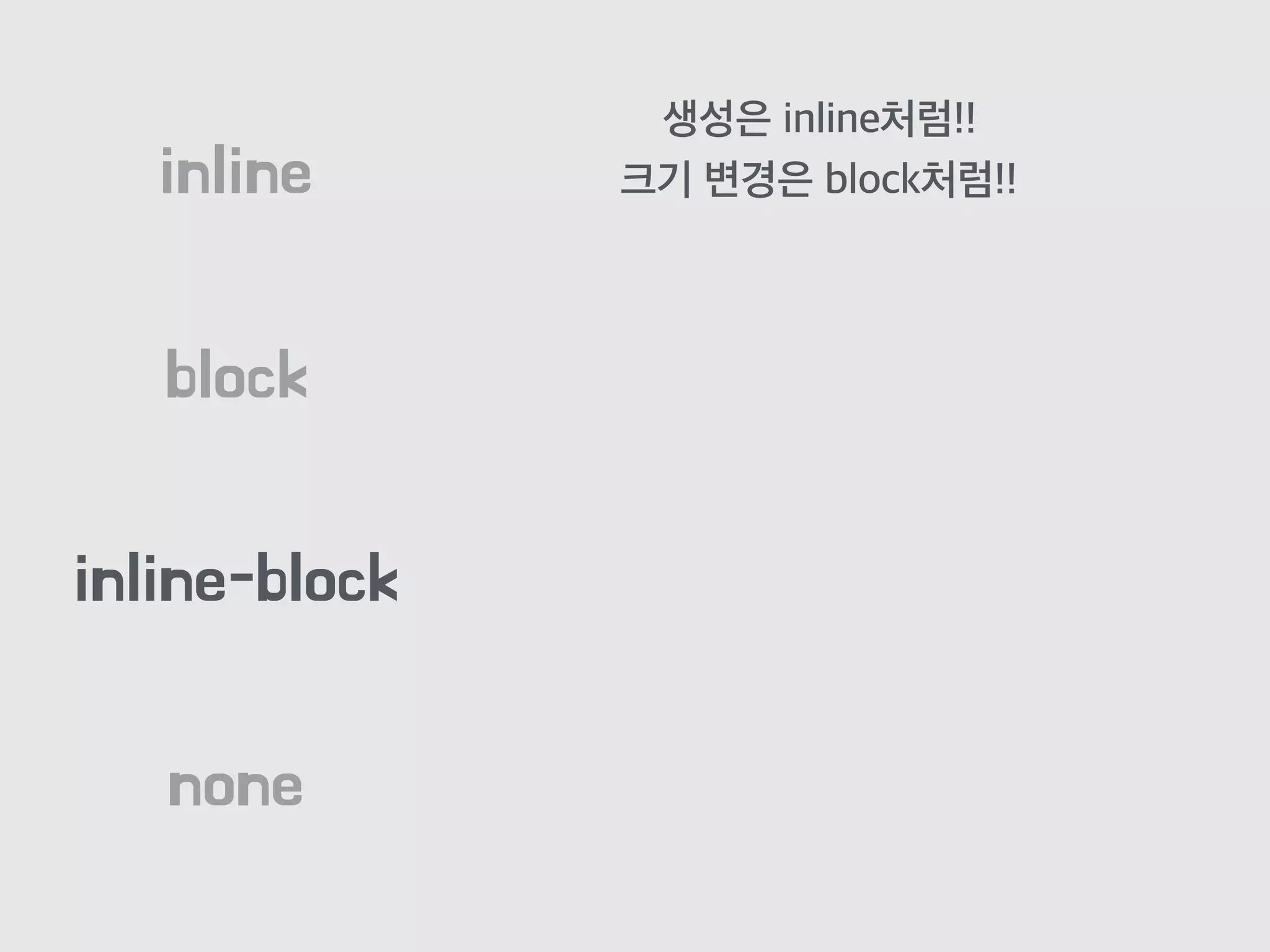 block
inline
inline-block
none
생성은 inline처럼!!
크기 변경은 block처럼!!
 
