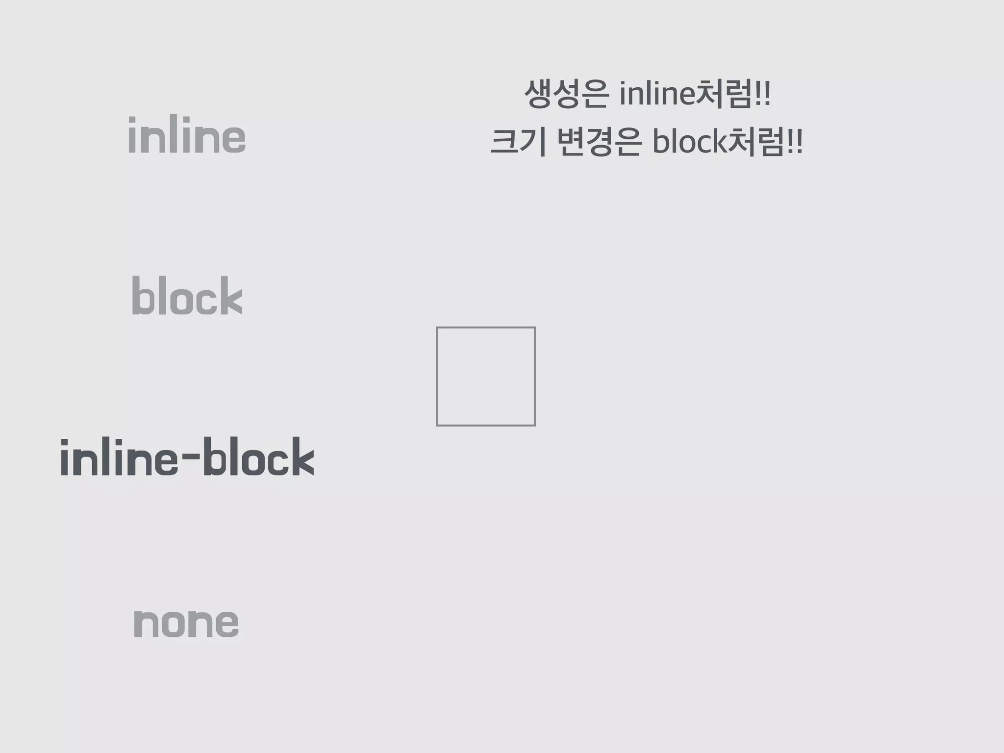 block
inline
inline-block
none
생성은 inline처럼!!
크기 변경은 block처럼!!
 