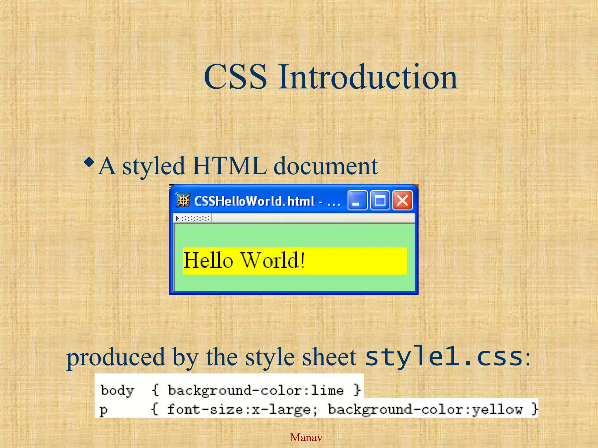 Manav
CSS Introduction
A styled HTML document
produced by the style sheet style1.css:
 