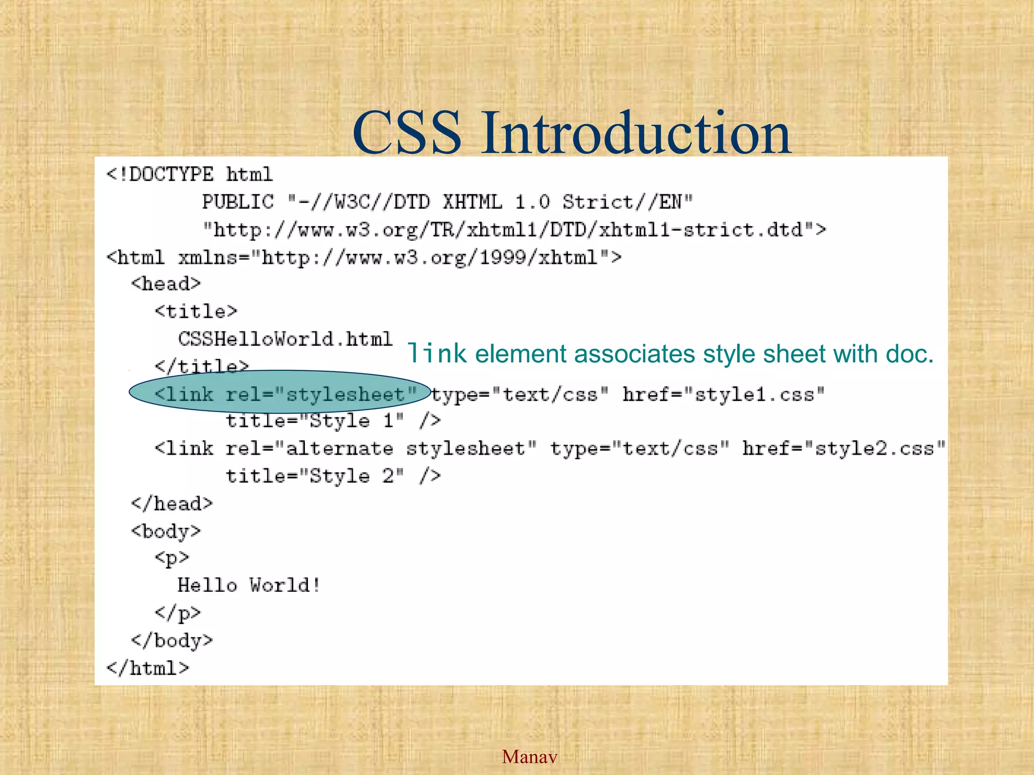 Manav
CSS Introduction
link element associates style sheet with doc.
 