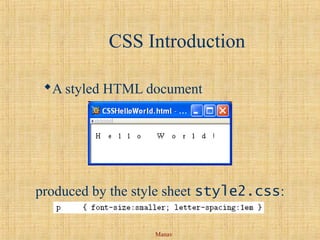 Manav
CSS Introduction
A styled HTML document
produced by the style sheet style2.css:
 