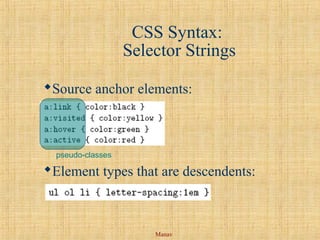 Manav
CSS Syntax:
Selector Strings
Source anchor elements:
Element types that are descendents:
pseudo-classes
 