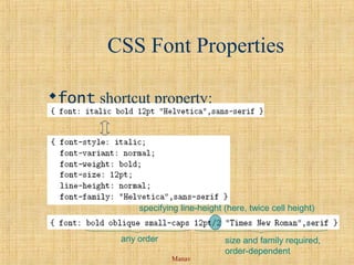 Manav
CSS Font Properties
font shortcut property:
specifying line-height (here, twice cell height)
any order size and family required,
order-dependent
 