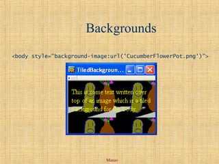 Manav
Backgrounds
<body style="background-image:url('CucumberFlowerPot.png')">
 