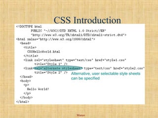 Manav
CSS Introduction
Alternative, user selectable style sheets
can be specified
 