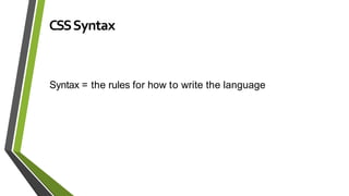 CSSSyntax
Syntax = the rules for how to write the language
 