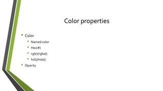 Color properties
• Color
• Named color
• Hex(#)
• rgb()/rgba()
• hsl()/hsla()
• Opacity
 