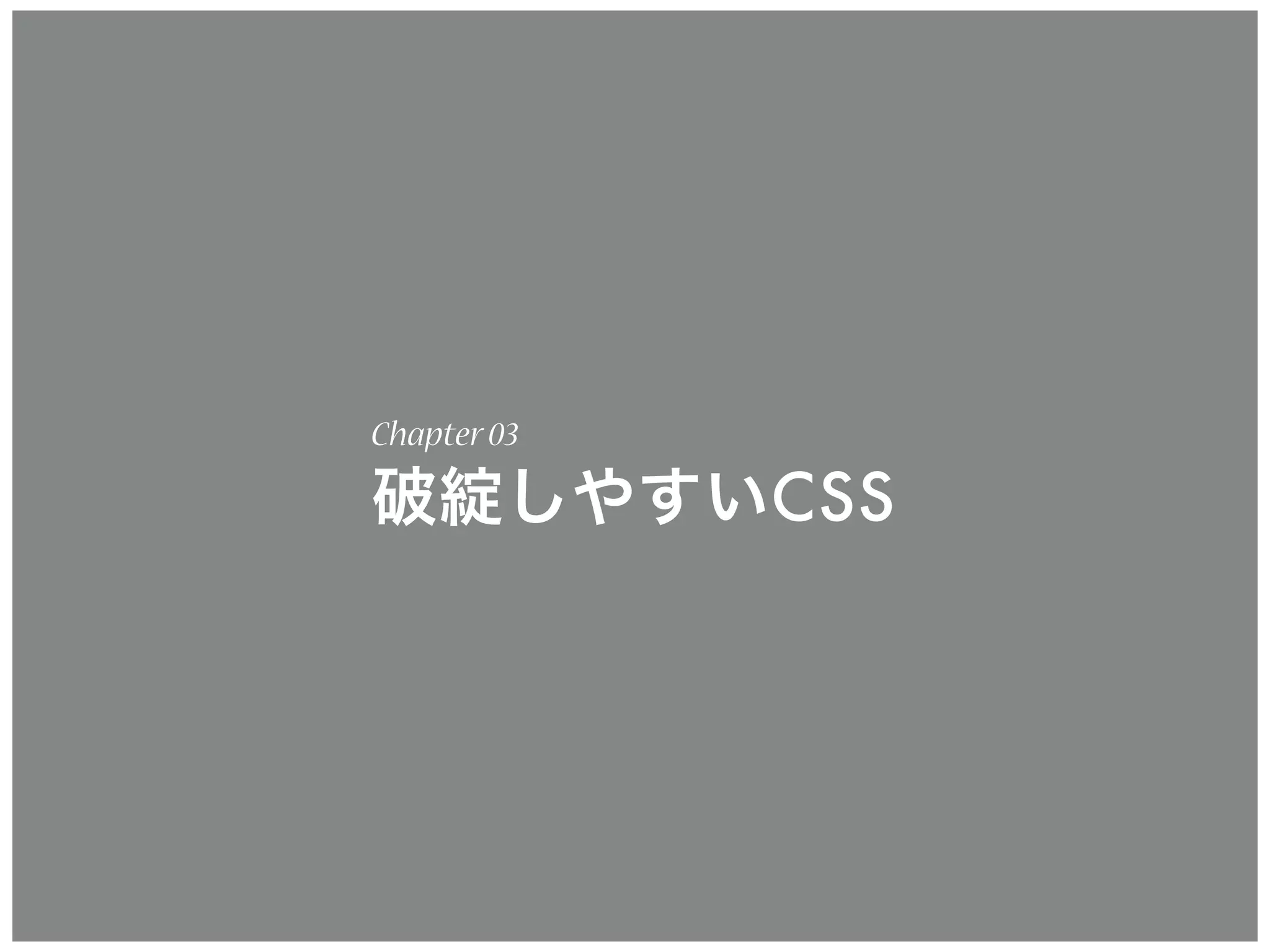 Chapter03
破綻しやすいCSS
 