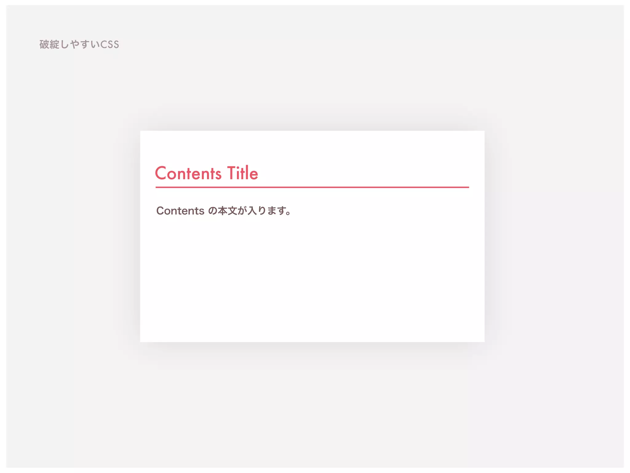 Contents Title
Contents の本文が入ります。
破綻しやすいCSS
 