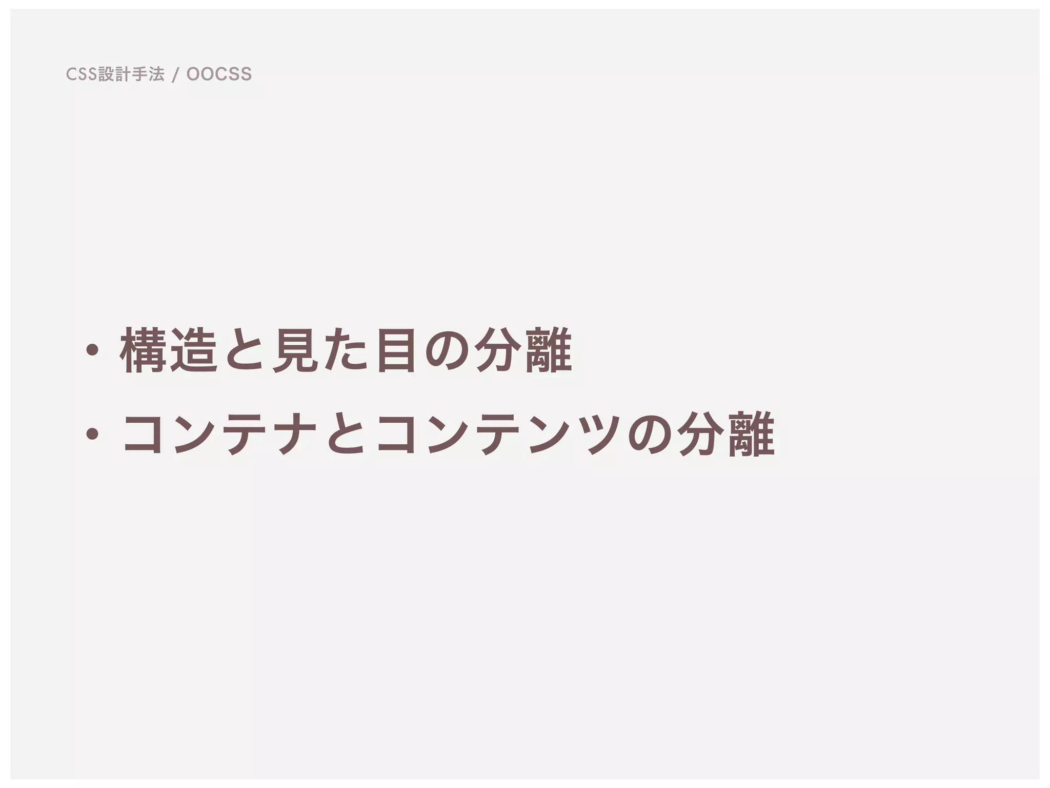 ・構造と見た目の分離
・コンテナとコンテンツの分離
CSS設計手法 / OOCSS
 