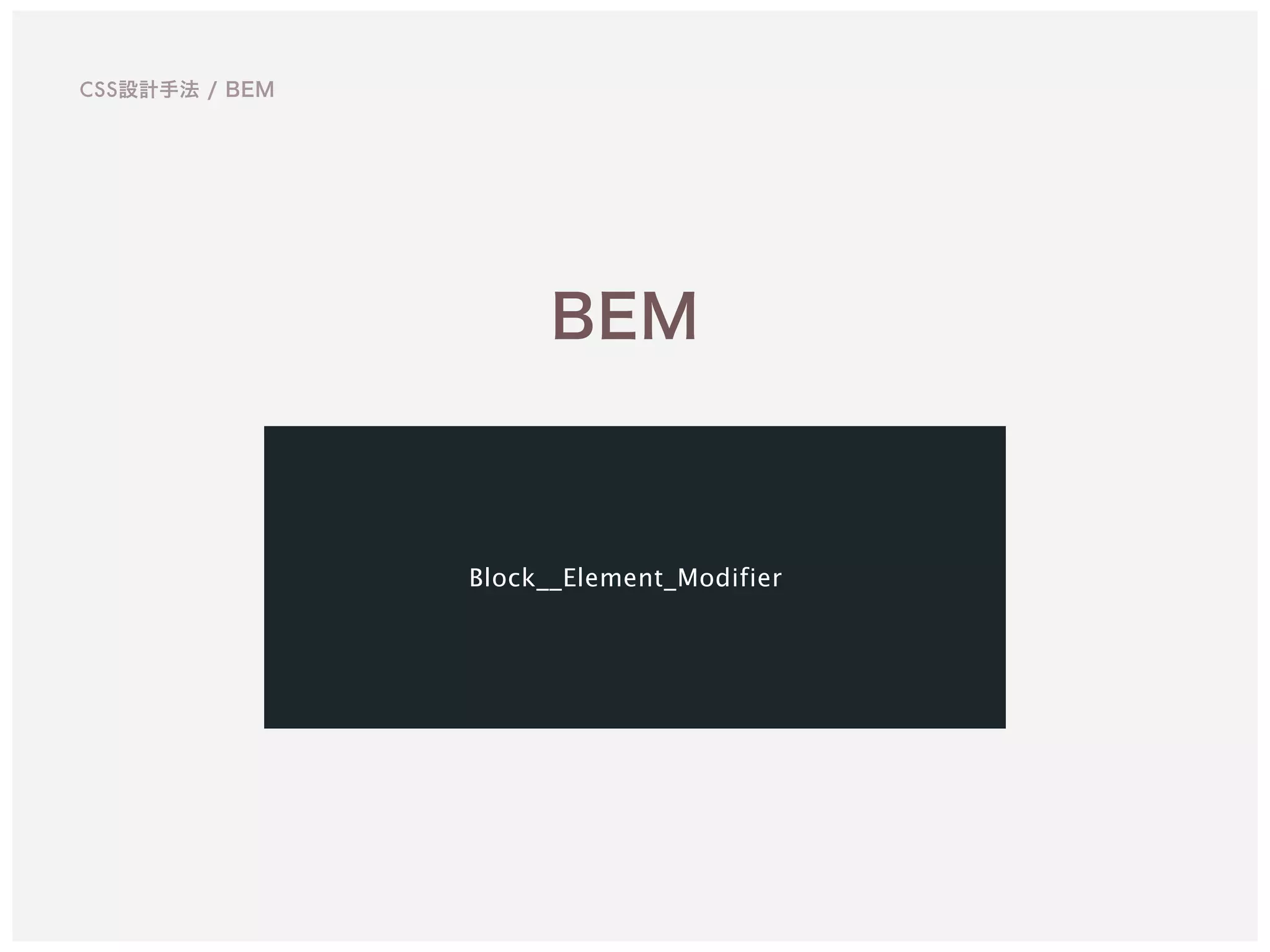 CSS設計手法 / BEM
BEM
Block__Element_Modifier
 