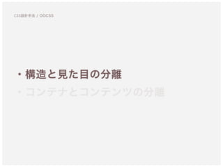 ・構造と見た目の分離
・コンテナとコンテンツの分離
CSS設計手法 / OOCSS
 