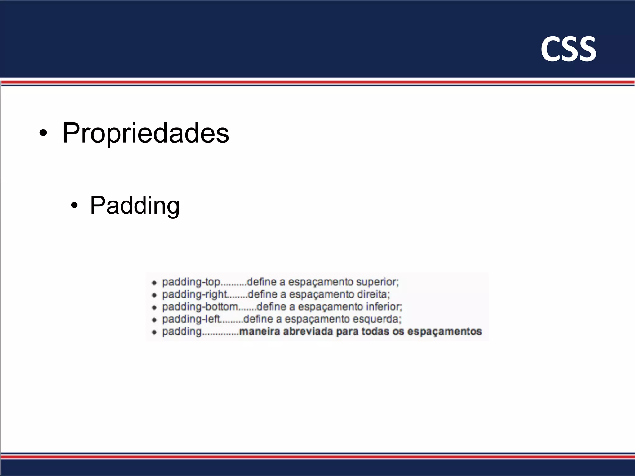CSS	
•  Propriedades
•  Padding
 