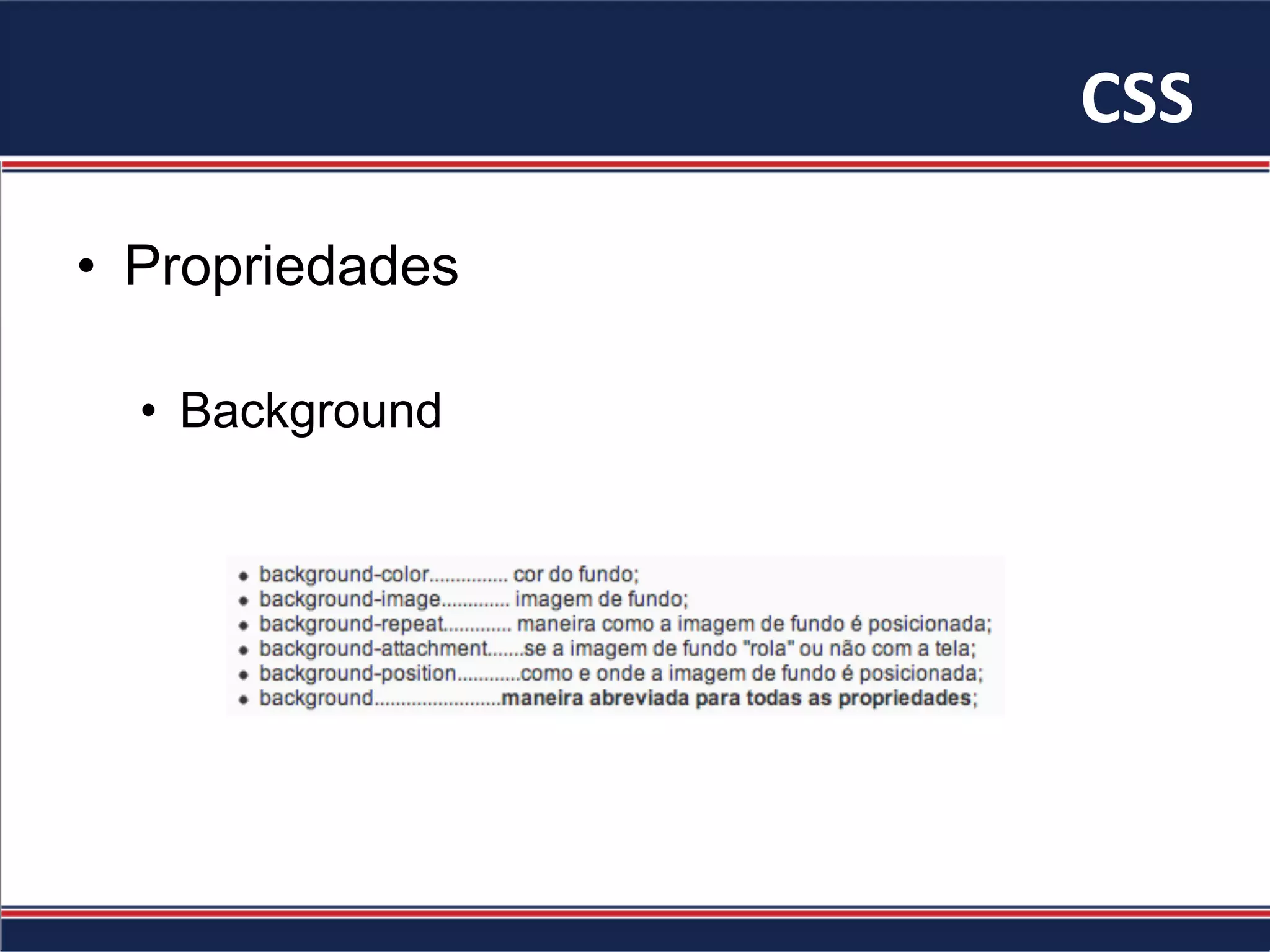 CSS	
•  Propriedades
•  Background
 