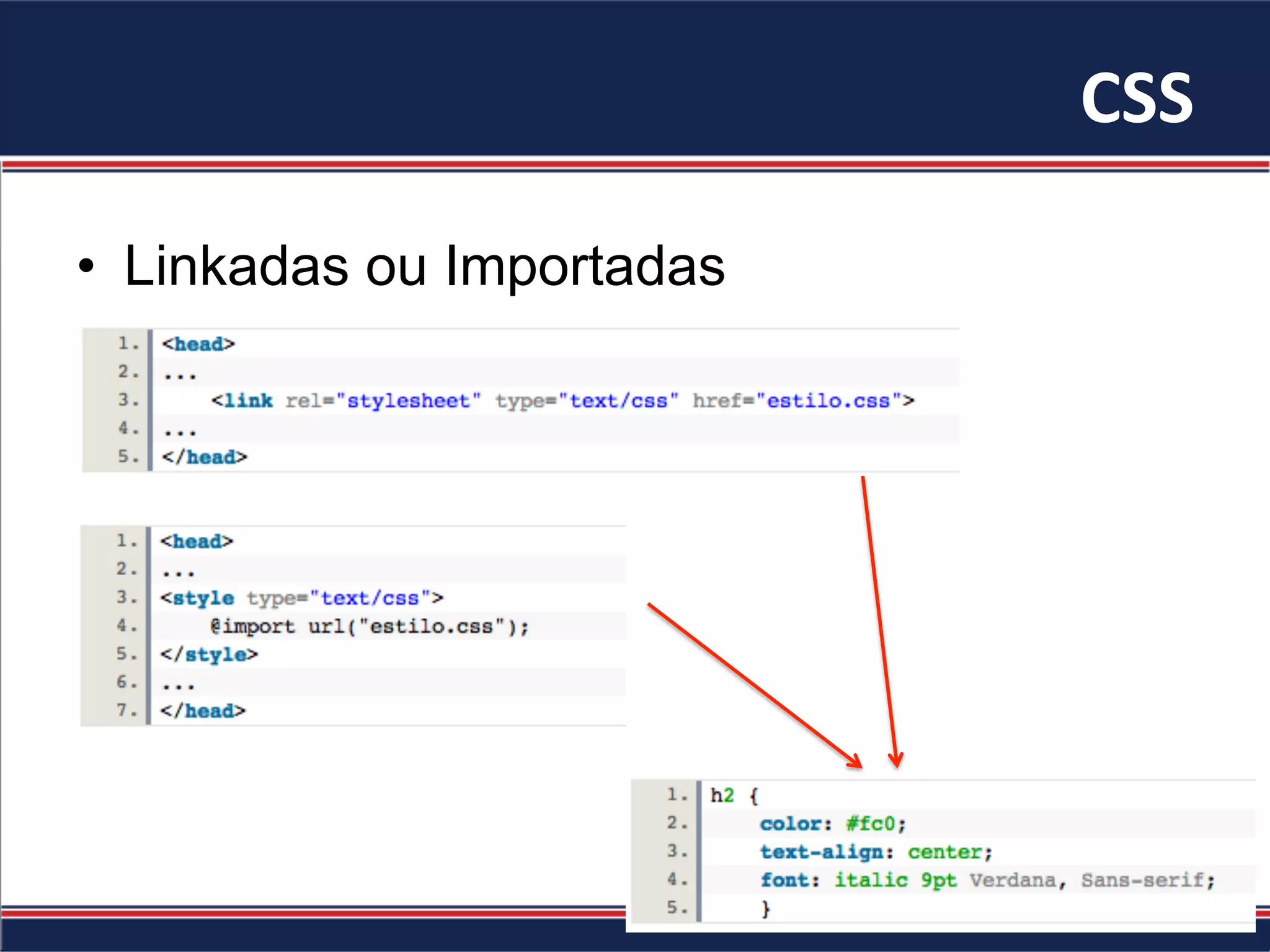 CSS	
•  Linkadas ou Importadas
 