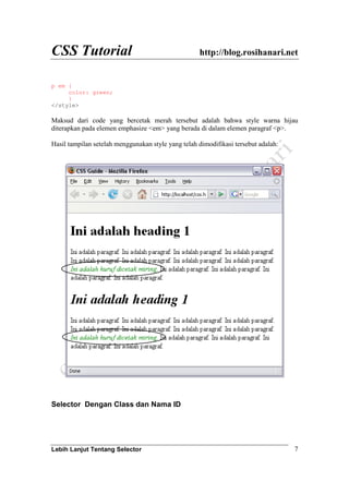 CSS Tutorial http://blog.rosihanari.net
Lebih Lanjut Tentang Selector 7
p em {
color: green;
}
</style>
Maksud dari code yang bercetak merah tersebut adalah bahwa style warna hijau
diterapkan pada elemen emphasize <em> yang berada di dalam elemen paragraf <p>.
Hasil tampilan setelah menggunakan style yang telah dimodifikasi tersebut adalah:
Selector Dengan Class dan Nama ID
 