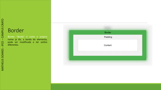 Border
Border “Borda” é como o próprio
nome já diz, a borda do elemento,
pode ser modificada e ter estilos
diferentes.
MATHEUSSOARES-IFCE–CAMPUSCRATO
 