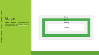 Margin
Margin “Margem” é a camada mais
externa da box server para criar os
espaços ao redor do elemento em si.
MATHEUSSOARES-IFCE–CAMPUSCRATO
 