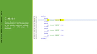 Classes
Classes são elementos que tem como
atributo o class=“”, são utilizadas junto
ao css quando queremos adicionar
estilos a um certo grupo de
elementos:
MATHEUSSOARES-IFCE–CAMPUSCRATO
 