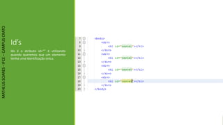 Id’s
Ids é o atributo id=“” é utilizando
quando queremos que um elemento
tenha uma identificação única.
MATHEUSSOARES-IFCE–CAMPUSCRATO
 