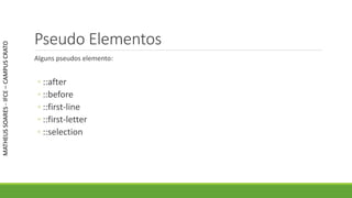 Pseudo Elementos
Alguns pseudos elemento:
◦ ::after
◦ ::before
◦ ::first-line
◦ ::first-letter
◦ ::selection
MATHEUSSOARES-IFCE–CAMPUSCRATO
 