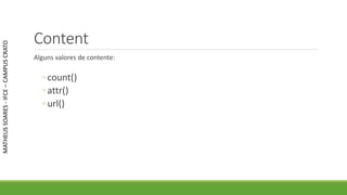 Content
Alguns valores de contente:
◦ count()
◦ attr()
◦ url()
MATHEUSSOARES-IFCE–CAMPUSCRATO
 