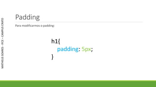 Padding
Para modificarmos o padding:
MATHEUSSOARES-IFCE–CAMPUSCRATO
h1{
padding: 5px;
}
 