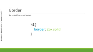 Border
Para modificarmos a border:
MATHEUSSOARES-IFCE–CAMPUSCRATO
h1{
border: 2px solid;
}
 