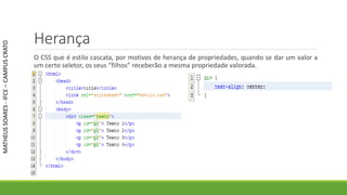 Herança
O CSS que é estilo cascata, por motivos de herança de propriedades, quando se dar um valor a
um certo seletor, os seus “filhos” receberão a mesma propriedade valorada.
MATHEUSSOARES-IFCE–CAMPUSCRATO
 