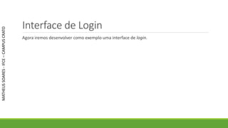Interface de Login
Agora iremos desenvolver como exemplo uma interface de login.
MATHEUSSOARES-IFCE–CAMPUSCRATO
 