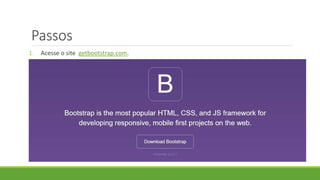 Passos
1. Acesse o site getbootstrap.com.
 