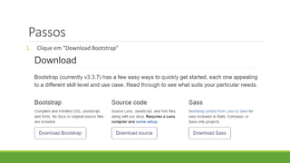 Passos
1. Clique em “Download Bootstrap”
 