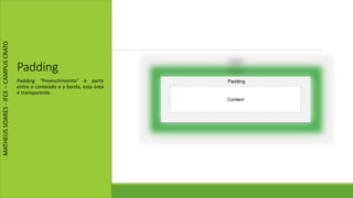 Padding
Padding “Preenchimento” é parte
entre o conteúdo e a borda, esta área
é transparente.
MATHEUSSOARES-IFCE–CAMPUSCRATO
 