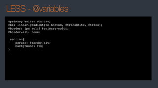 LESS - @variables
@primary-color: #6a7280;
@bk: linear-gradient(to bottom, @transWhite, @trans);
@border: 1px solid @primary-color;
@border-alt: none;
.section{
border: @border-alt;
background: @bk;
}
 