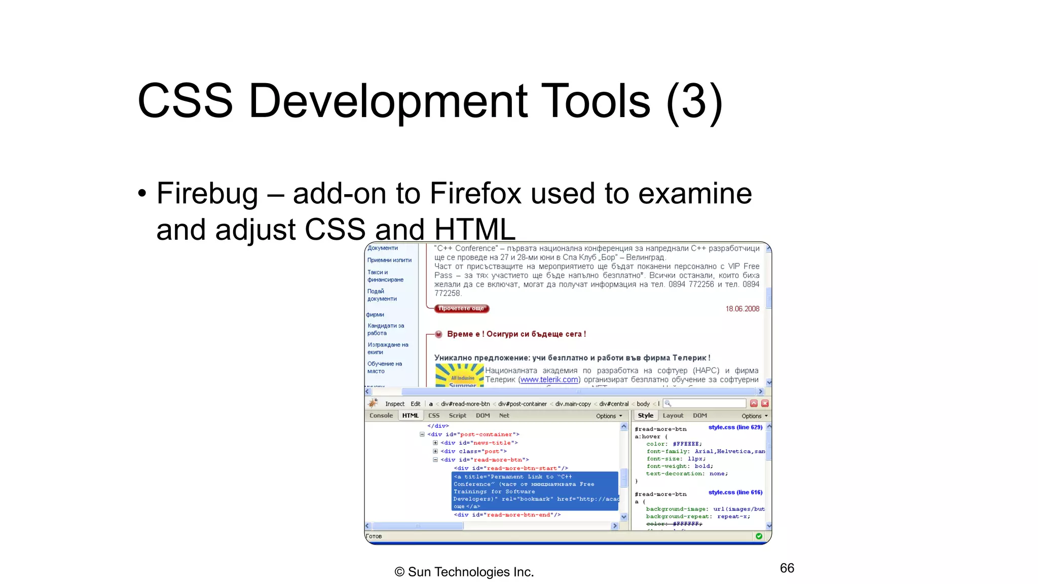 CSS Development Tools (3)
• Firebug – add-on to Firefox used to examine
and adjust CSS and HTML
66© Sun Technologies Inc.
 