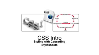 CSS Intro
Styling with Cascading
Stylesheets
 