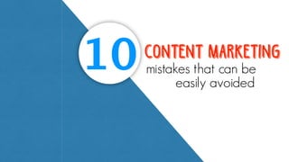 10 Content Marketing
mistakes that can be
easily avoided
 