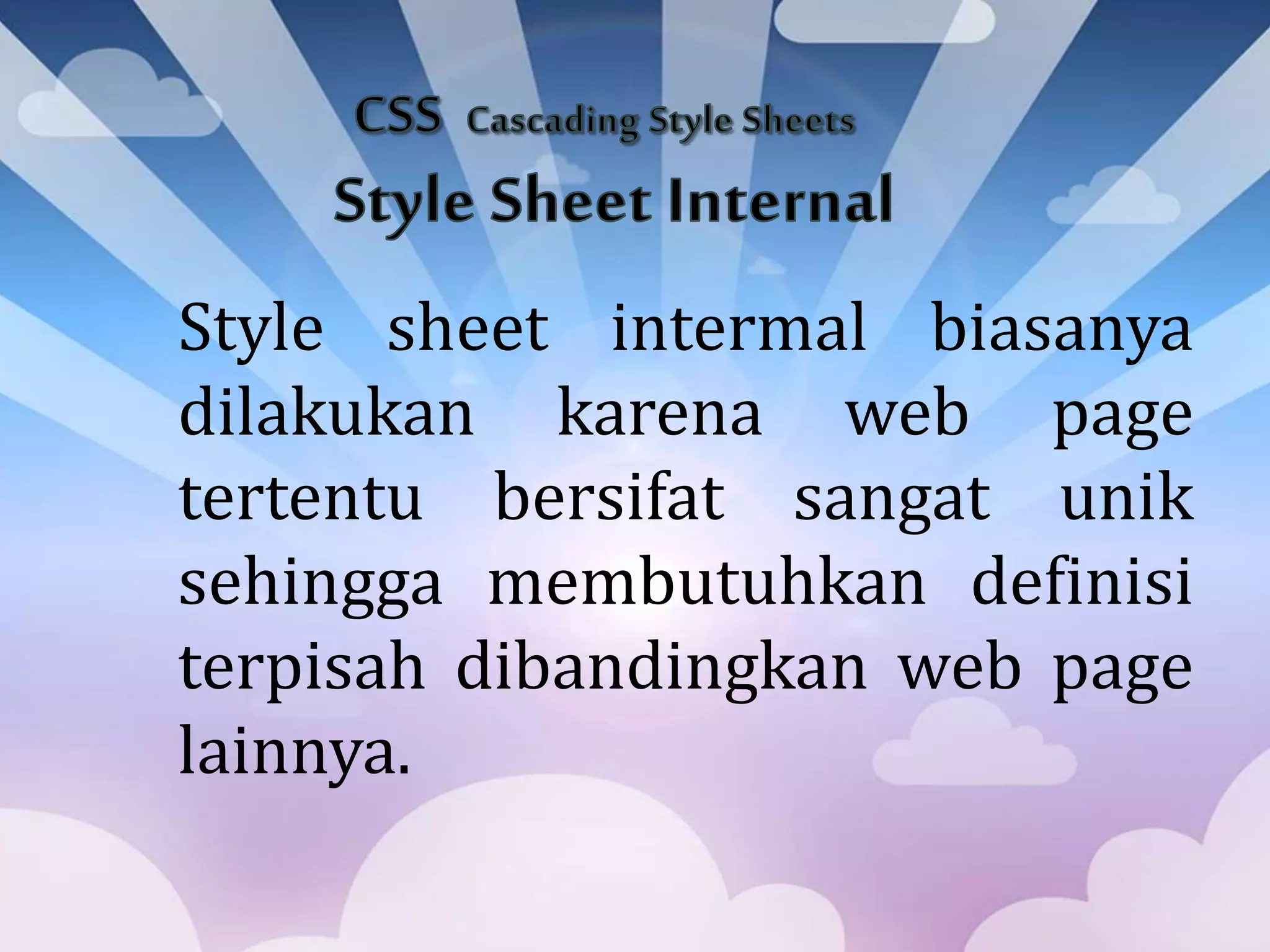 Style sheet intermal biasanya
dilakukan karena web page
tertentu bersifat sangat unik
sehingga membutuhkan definisi
terpisah dibandingkan web page
lainnya.
 