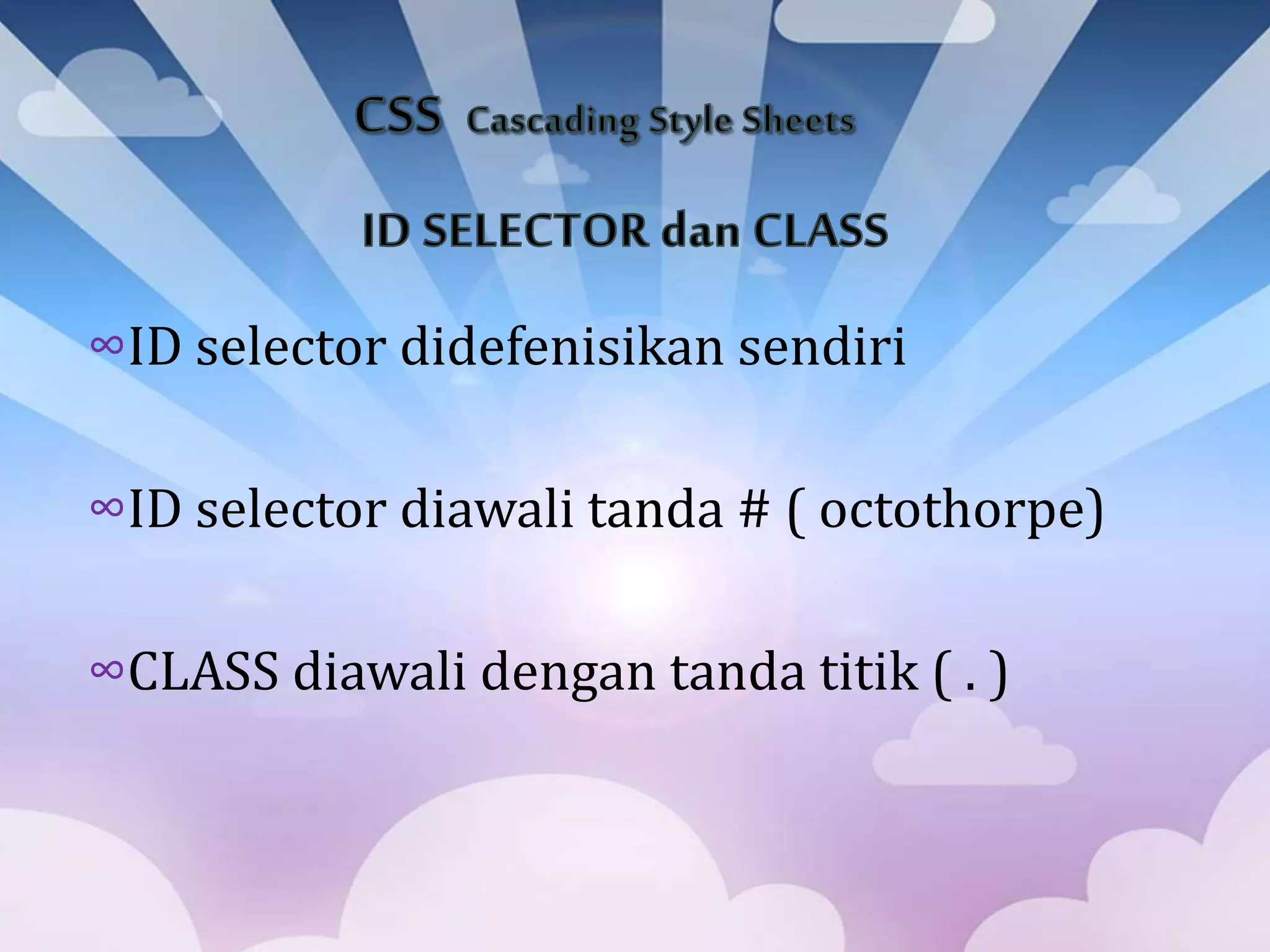 ∞ID selector didefenisikan sendiri
∞ID selector diawali tanda # ( octothorpe)
∞CLASS diawali dengan tanda titik ( . )
 