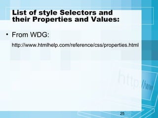 25
List of style Selectors and
their Properties and Values:
• From WDG:
http://www.htmlhelp.com/reference/css/properties.html
 