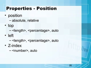28
Properties - Position
• position
– absolute, relative
• top
– <length>, <percentage>, auto
• left
– <length>, <percentage>, auto
• Z-index
– <number>, auto
 