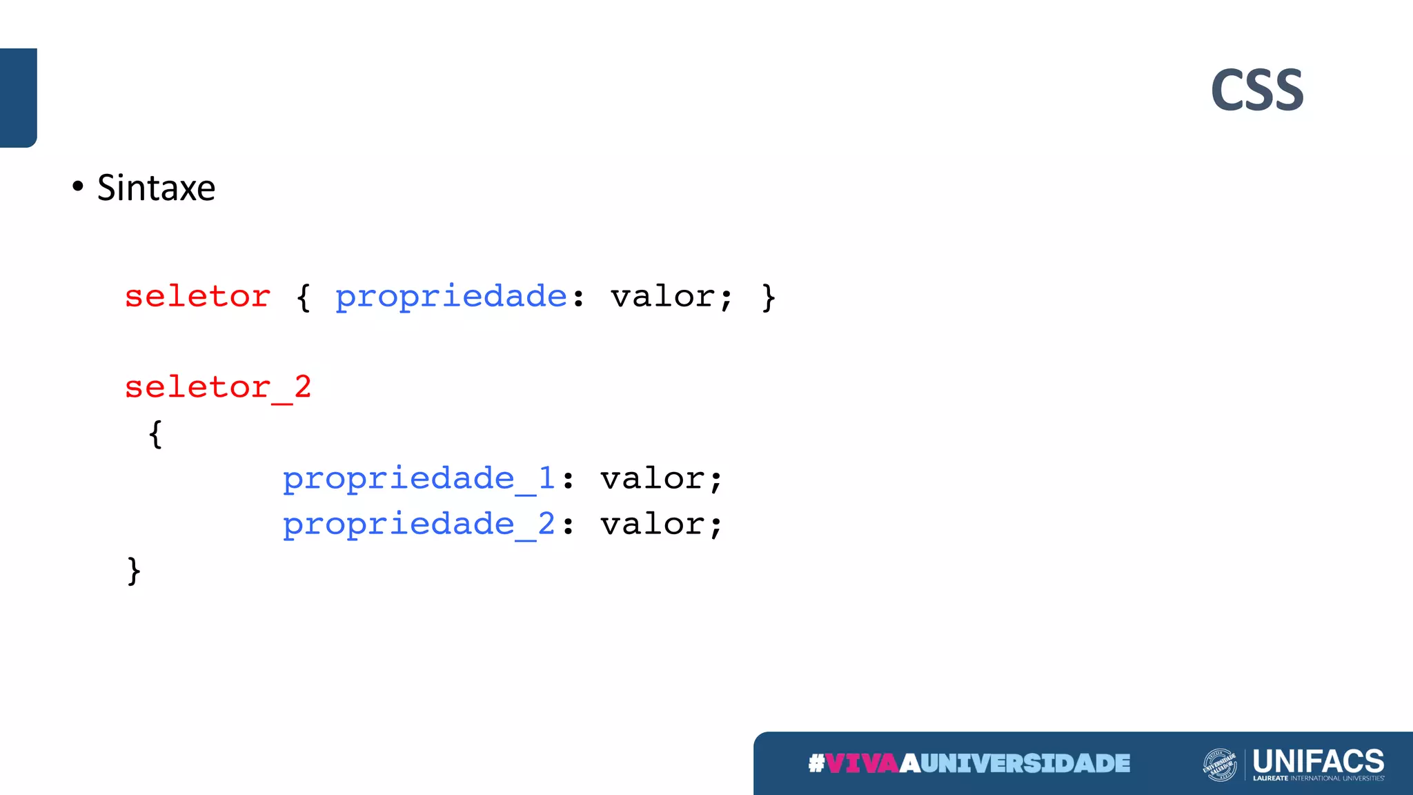 CSS
• Sintaxe
seletor { propriedade: valor; }
seletor_2
{
propriedade_1: valor;
propriedade_2: valor;
}
 