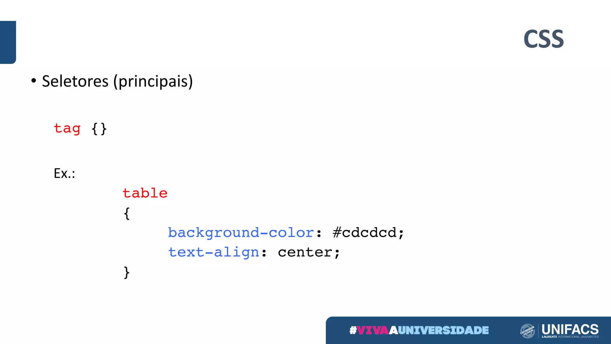 CSS
• Seletores (principais)
tag {}
Ex.:
table
{
background-color: #cdcdcd;
text-align: center;
}
 