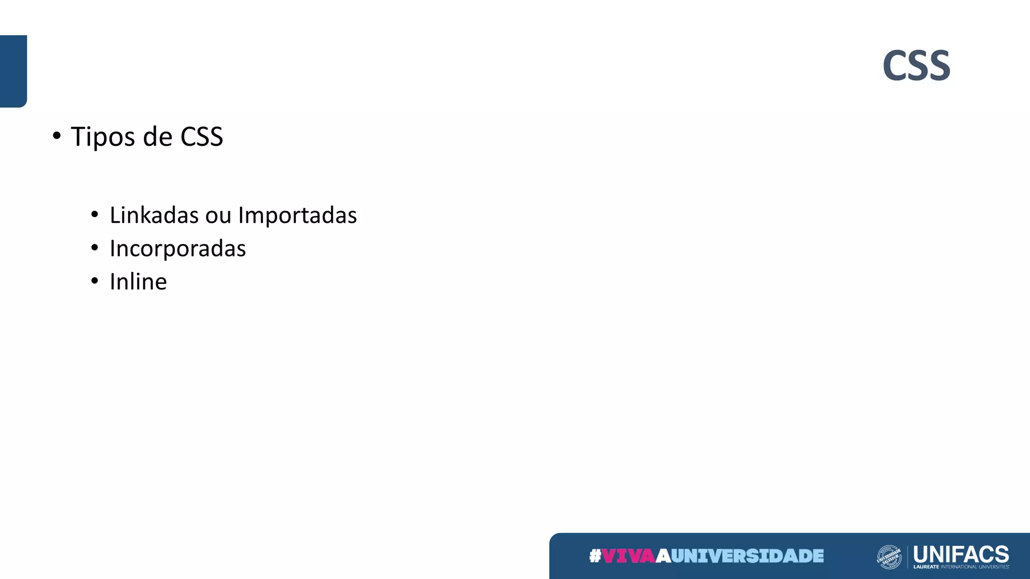CSS
• Tipos de	CSS
• Linkadas ou Importadas
• Incorporadas
• Inline
 
