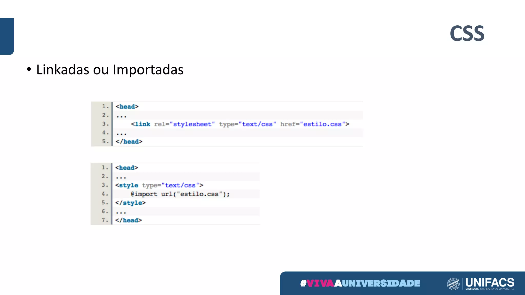 CSS
• Linkadas ou Importadas
 