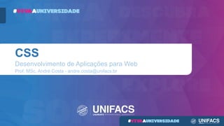 CSS
Desenvolvimento de Aplicações para Web
Prof. MSc. André Costa - andre.costa@unifacs.br
 