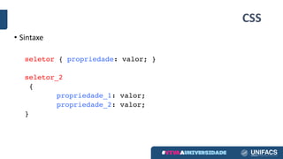 CSS
• Sintaxe
seletor { propriedade: valor; }
seletor_2
{
propriedade_1: valor;
propriedade_2: valor;
}
 