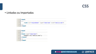 CSS
• Linkadas ou Importadas
 